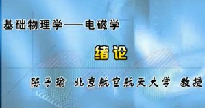 基础物理学——电磁学视频教程 陈子瑜 60讲 北京航空航天大学