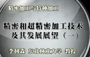 精密加工与特种加工视频教程 李树森 51讲 东北林业大学