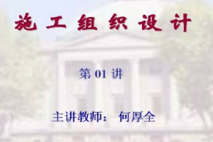 施工组织设计视频教程 何厚全 30讲 东南大学