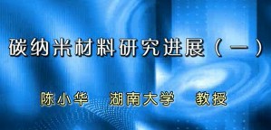 碳纳米材料研究进展视频教程 陈小华 3讲 湖南大学