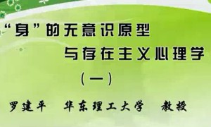 “身”的无意识原型与存在主义心理学视频教程 罗建平 7讲 华东理工大学