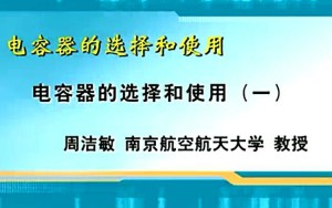 电容器的选择和使用视频教程 周洁敏 4讲 南京航空航天大学