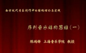 西方现代音乐创作中的结构理论与实践视频教程 陈鸿铎 10讲 上海音乐学院