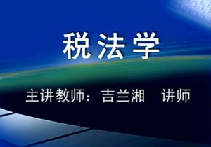 税法学视频教程 吉兰湘 32讲 西安交通大学