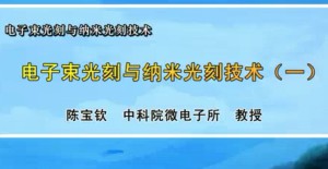 电子束光刻与纳米光刻技术校视频教程 陈宝钦 10讲 中国科学院