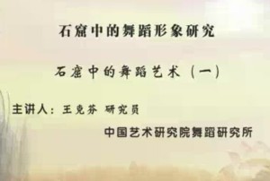 石窟中的舞蹈形象研究视频教程 王克芬 10讲 中国艺术研究院