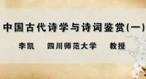 中国古代诗学与诗词鉴赏视频教程 李凯 11讲 四川师范大学