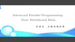 Advanced Parallel Programming Over Distributed Data视频教程 朱其立 1讲 上海交通大学