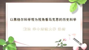 以黑格尔科学观为视角看马克思的历史科学视频教程 戴劲 1讲 华中师范大学