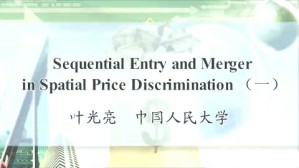 Sequential Entry and Merger in Spatial Price Discrimination视频教程 叶光亮 2讲 中国人民大学