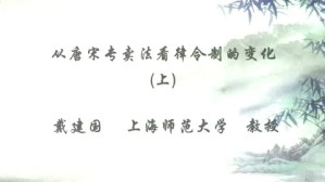 从唐宋专卖法看律令制的变化视频教程 戴建国 3讲 上海师范大学