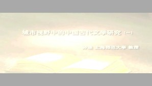 城市视野中的中国古代文学研究视频教程 孙逊 3讲 上海师范大学
