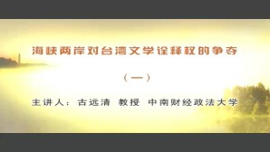 海峡两岸对台湾文学诠释权的争夺视频教程 古远清 3讲 中南财经政法大学