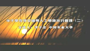 半干旱农牧交错带人工草地水分管理视频教程 李子忠 3讲 中国农业大学