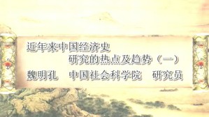 近年来中国经济史研究的热点及趋势视频教程 魏明孔 3讲 中国社会科学院