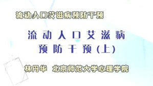 流动人口艾滋病预防干预视频教程 林丹华 3讲 北京师范大学