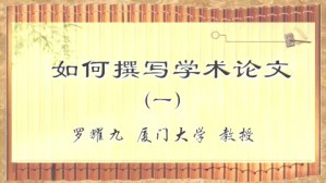如何撰写学术论文视频教程 罗耀九 3讲 厦门大学