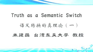 语义转换的真理论（Truth as a Semantic Switch）视频教程 米建国 3讲 台湾东吴大学