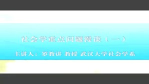 社会学重点问题漫谈视频教程 罗教讲 3讲 武汉大学