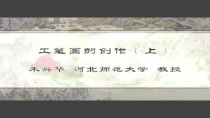 工笔画的创作视频教程 朱兴华 3讲 河北师范大学