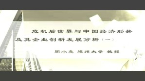 危机后世界与中国经济形势及其企业创新发展分析视频教程 周小亮 3讲 福州大学