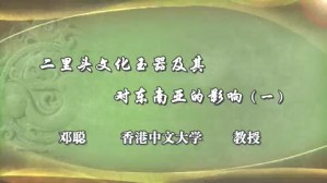 二里头文化玉器及其对东南亚的影响视频教程 邓聪 3讲 香港中文大学