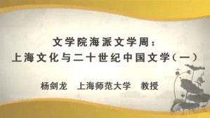 文学院海派文学周-上海文化与二十世纪中国文学视频教程 杨剑龙 4讲 上海师范大学