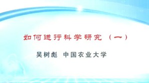 如何进行科学研究视频教程 吴树彪 4讲 中国农业大学