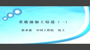 重质油加工综述视频教程 徐承恩 4讲 中国工程院