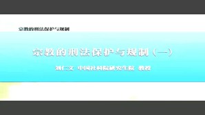 宗教的刑法保护与规制视频教程 刘仁文 4讲 中国社会科学院
