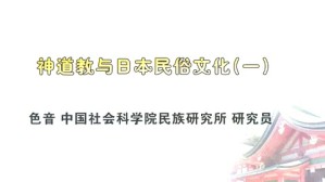 神道教与日本民俗社会视频教程 色音 4讲 中国社会科学院