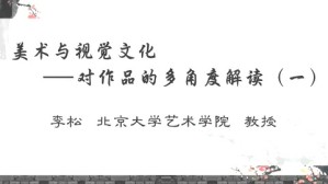 美术与视觉文化-对作品的多角度解读视频教程 李松 4讲 北京大学