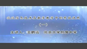谈谈信息技术在数学教学中的有效使用视频教程 王鹏远 4讲 北京大学
