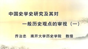 中国史学史研究及其对一般历史观点的审视视频教程 乔治忠 4讲 南开大学