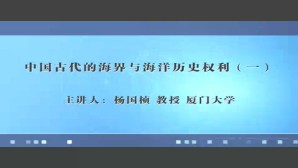 中国古代的海界与海洋历史权利视频教程 杨国桢 4讲 厦门大学