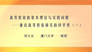 高等教育的基本理论与实践问题-兼论高等教育研究的科学性视频教程 邬大光 4讲 厦门大学