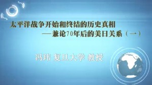 太平洋战争开始和终结的历史真相-兼论70年后的美日关系视频教程 冯玮 4讲 复旦大学