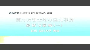 西方传教士对中国文学的尝试与影响视频教程 袁进 4讲 复旦大学