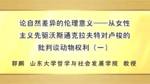 论自然差异的伦理意义-从女性主义先驱沃斯通克拉夫特对卢梭的批判谈动物权利视频教程 郭鹏 4讲 山东大学