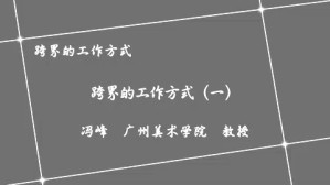 跨界的工作方式视频教程 冯峰 4讲 广州美术学院