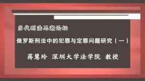 当代刑法思潮论坛-俄罗斯刑法中的犯罪与定罪问题研究视频教程 蒋慧玲 4讲 深圳大学