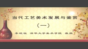 当代工艺美术发展与鉴赏视频教程 李砚祖 4讲 清华大学