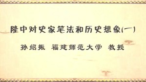 隆中对史家笔法和历史想象视频教程 孙绍振 4讲 福建师范大学