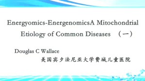 Energyomics-EnergenomicsA Mitochondrial Etiology of Common Diseases视频教程 Douglas C Wallace 4讲 美国宾夕法尼亚