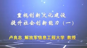 重视创新文化建设 提升社会创新能力视频教程 卢良志 4讲 解放军信息工程大学
