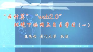 “云计算”“web2 0”环境下的网上自主学习视频教程 崔晓西 5讲 厦门大学
