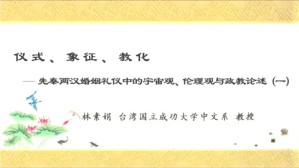 仪式 象征 教化-先秦两汉婚姻礼仪中的宇宙观 伦理观与政教论述视频教程 林素娟 5讲 台湾成功大学