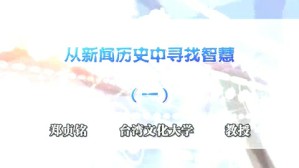 从新闻历史中寻找智慧视频教程 郑贞铭 5讲 台湾文化大学