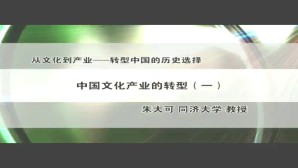 从文化到产业-转型中国的历史选择视频教程 朱大可 5讲 同济大学