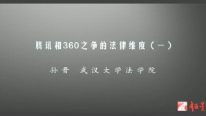腾讯和360之争的法律维度视频教程 孙晋 5讲 武汉大学